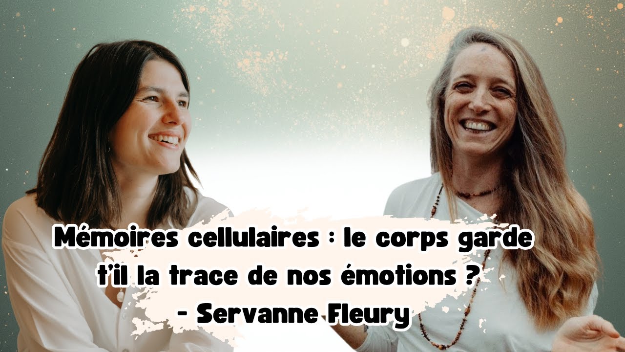 Mémoires cellulaires : le corps garde t’il la trace de nos émotions ? avec Servanne Fleury